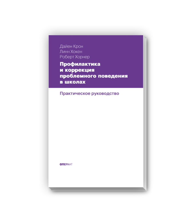 Дайен Крон, Линн Хокен, Роберт Хорнер "Профилактика и коррекция проблемного поведения в школах. Практическое руководство."