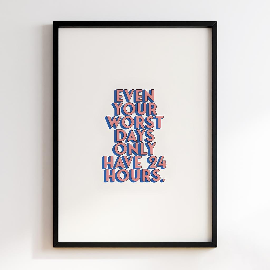 Постер Even Your Worst Days Only Have 24 Hours