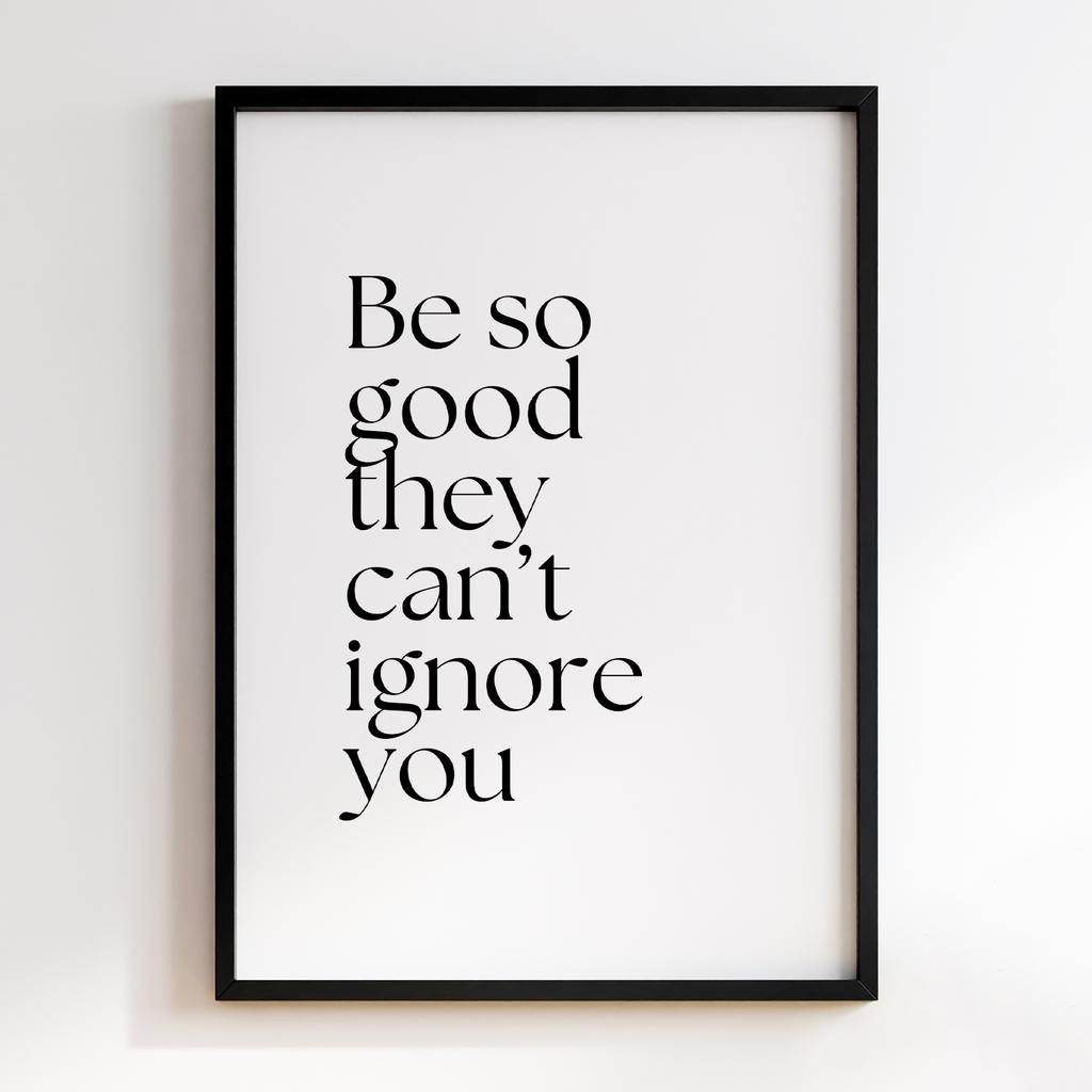 Be So Good The Cant Ignore You