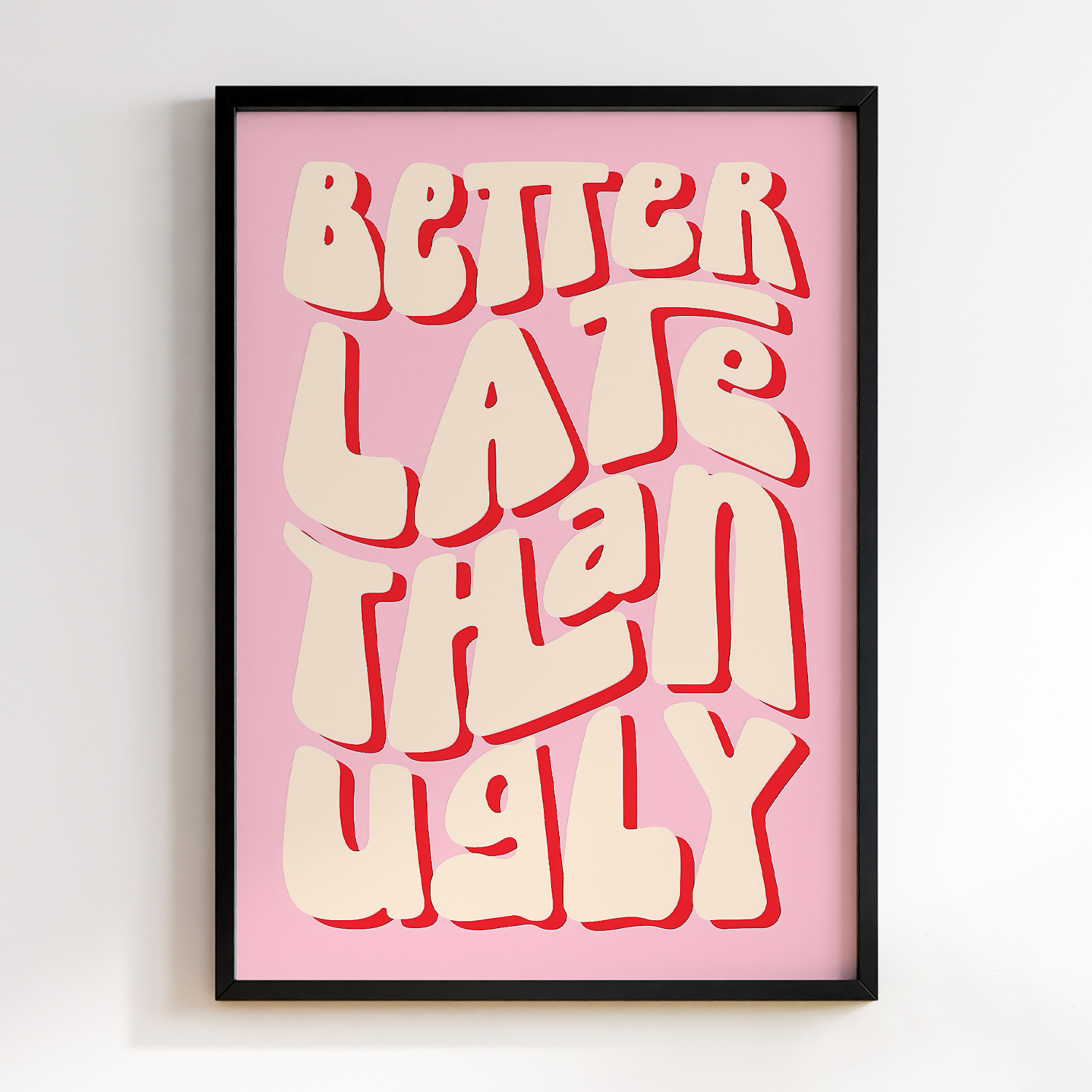 Better Late Than Ugly