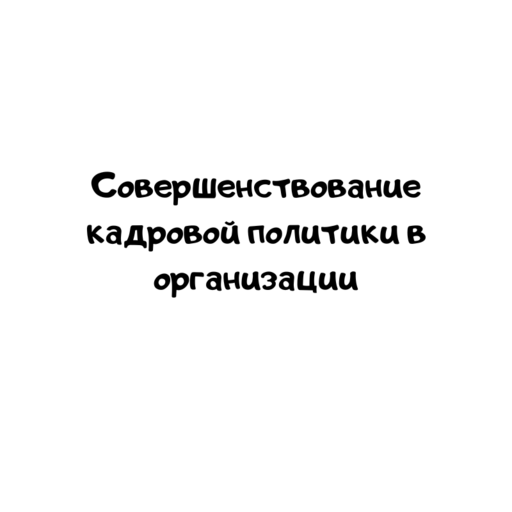 Совершенствование кадровой политики в организации