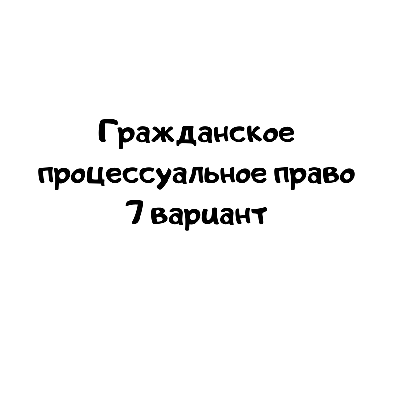 Гражданское процессуальное право 7 вариант