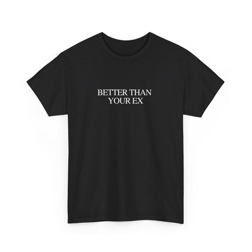 BETTER THAN YOUR EX - heavy cotton t-shirt