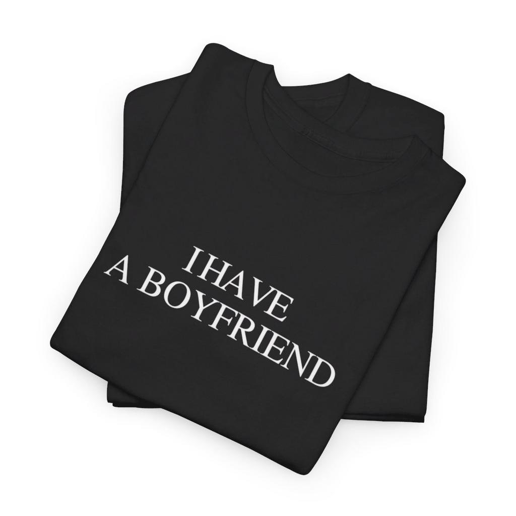 I HAVE A BOYFRIEND B - heavy cotton t-shirt