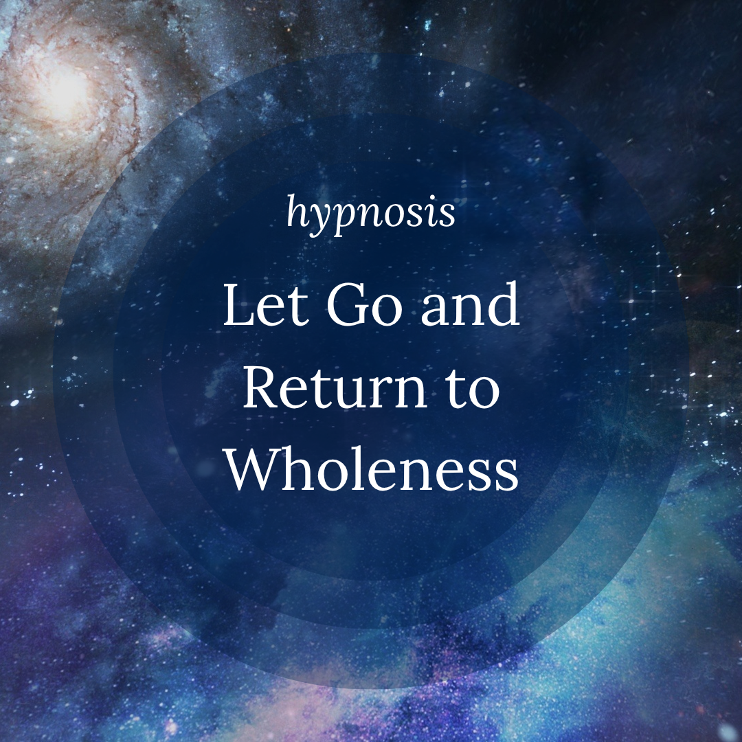 Hypnosis "Let Go and Return to Wholeness"